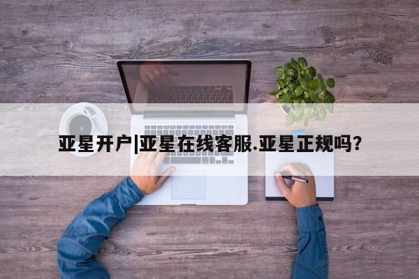 亚星会员开户-会员登陆 亚星在线客服亚星开户|亚星在线客服.亚星正规吗？