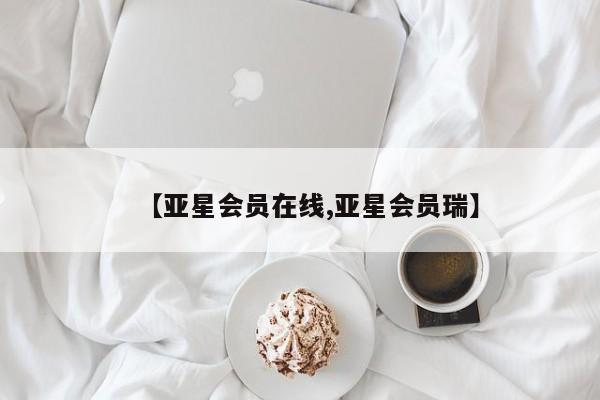 亚星会员开户-会员登陆 亚星在线客服【亚星会员在线,亚星会员瑞】