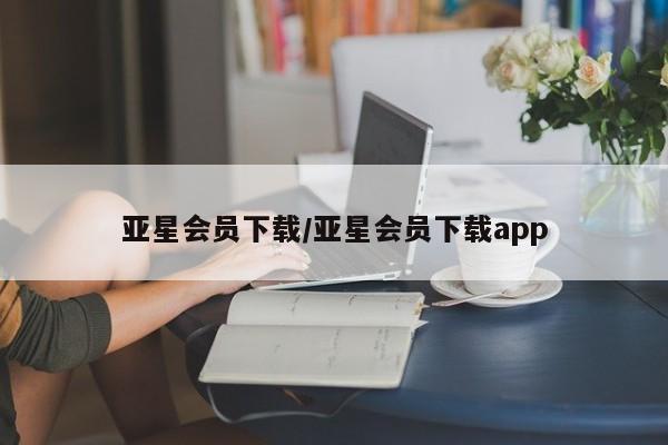 亚星会员开户-会员登陆 亚星在线客服亚星会员下载/亚星会员下载app